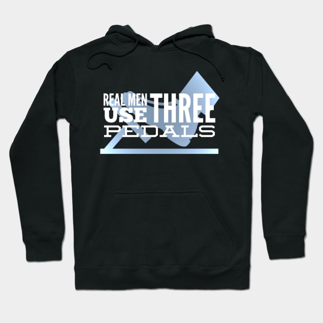 Real Men Use Three Pedals Hoodie by Shaddowryderz